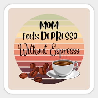 Mom Feels Depresso Without Espresso | Gifts For Mother's Day Sticker